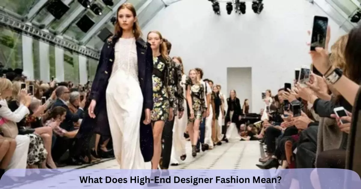 What Does High-End Designer Fashion Mean?