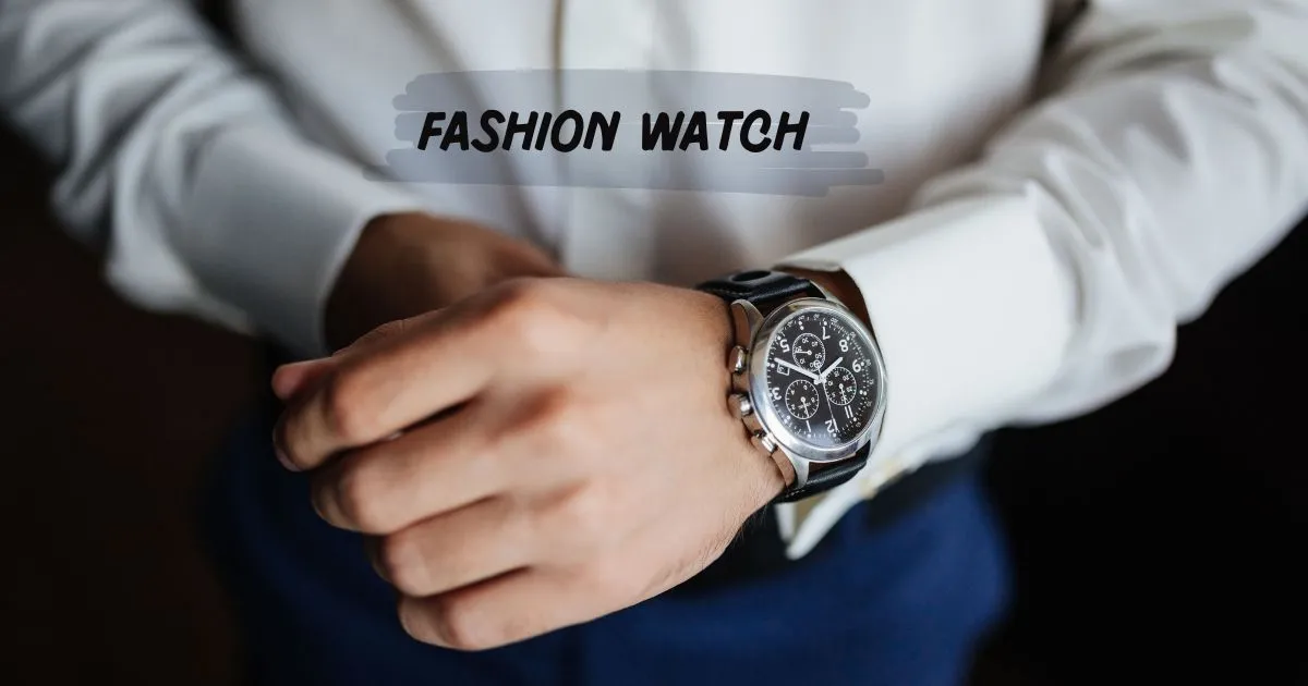 Exploring Fashion Watches