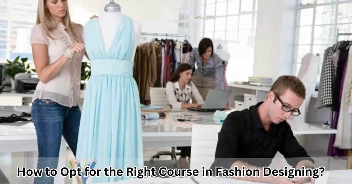 How to Opt for the Right Course in Fashion Designing?